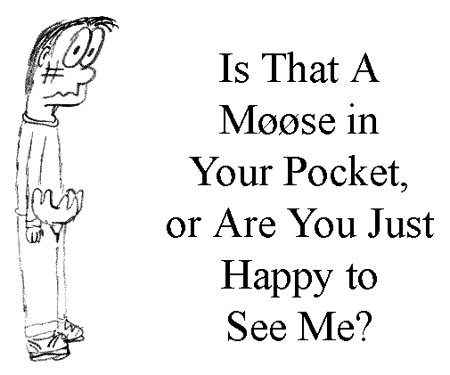 Is That a Moose in Your Pocket?